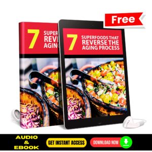 7 Superfoods That Reverse The Aging Process (FREE Audio and eBook)